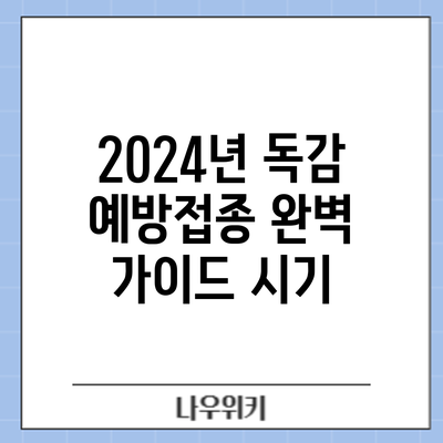 2024년 독감 예방접종 완벽 가이드: 시기