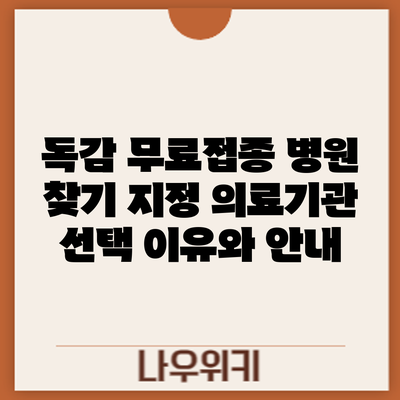 독감 무료접종 병원 찾기: 지정 의료기관 선택 이유와 안내