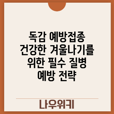 독감 예방접종: 건강한 겨울나기를 위한 필수 질병 예방 전략