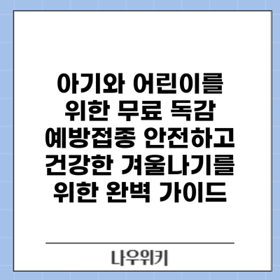 아기와 어린이를 위한 무료 독감 예방접종: 안전하고 건강한 겨울나기를 위한 완벽 가이드