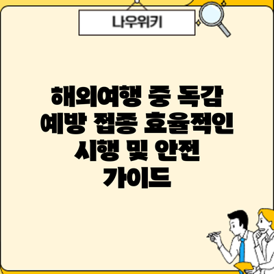 해외여행 중 독감 예방 접종: 효율적인 시행 및 안전 가이드