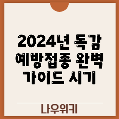 2024년 독감 예방접종 완벽 가이드: 시기