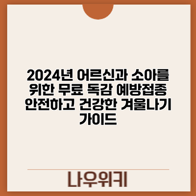 2024년 어르신과 소아를 위한 무료 독감 예방접종: 안전하고 건강한 겨울나기 가이드