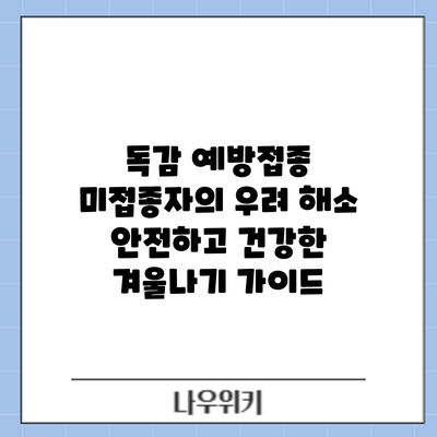 독감 예방접종 미접종자의 우려 해소: 안전하고 건강한 겨울나기 가이드