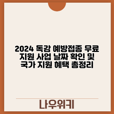 2024 독감 예방접종 무료 지원 사업: 날짜 확인 및 국가 지원 혜택 총정리