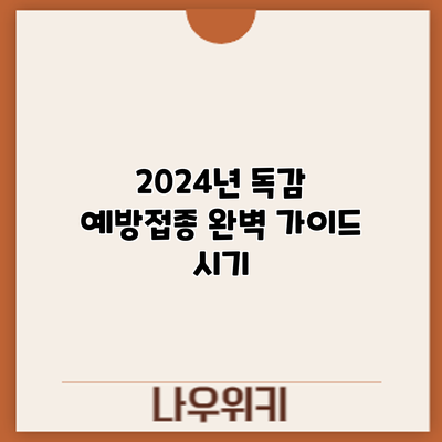 2024년 독감 예방접종 완벽 가이드: 시기