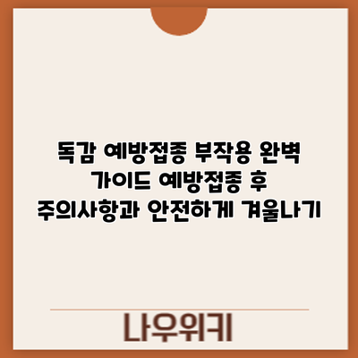 독감 예방접종 부작용 완벽 가이드: 예방접종 후 주의사항과 안전하게 겨울나기