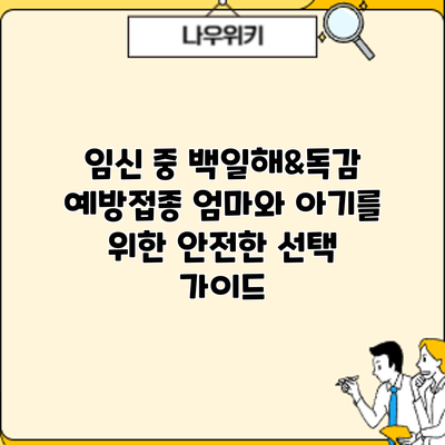 임신 중 백일해&독감 예방접종: 엄마와 아기를 위한 안전한 선택 가이드
