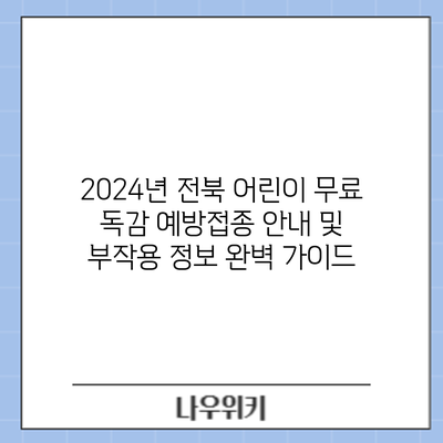 2024년 전북 어린이 무료 독감 예방접종 안내 및 부작용 정보 완벽 가이드