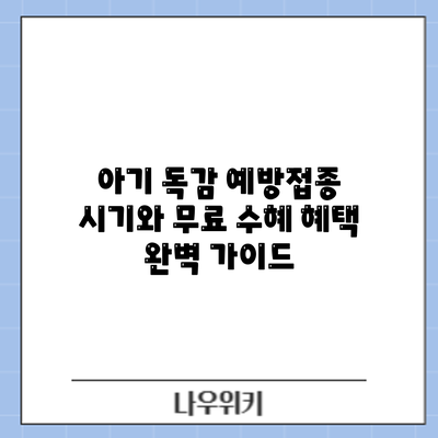아기 독감 예방접종: 시기와 무료 수혜 혜택 완벽 가이드