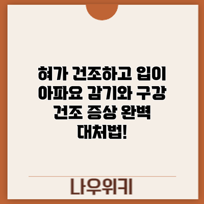 혀가 건조하고 입이 아파요? 감기와 구강 건조 증상 완벽 대처법!