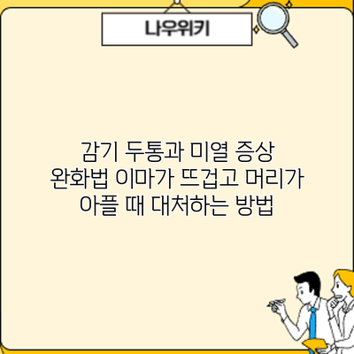감기 두통과 미열 증상 완화법: 이마가 뜨겁고 머리가 아플 때 대처하는 방법