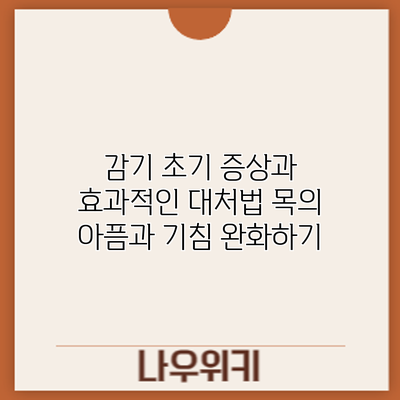 감기 초기 증상과 효과적인 대처법: 목의 아픔과 기침 완화하기