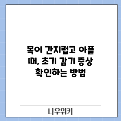 목이 간지럽고 아플 때, 초기 감기 증상 확인하는 방법