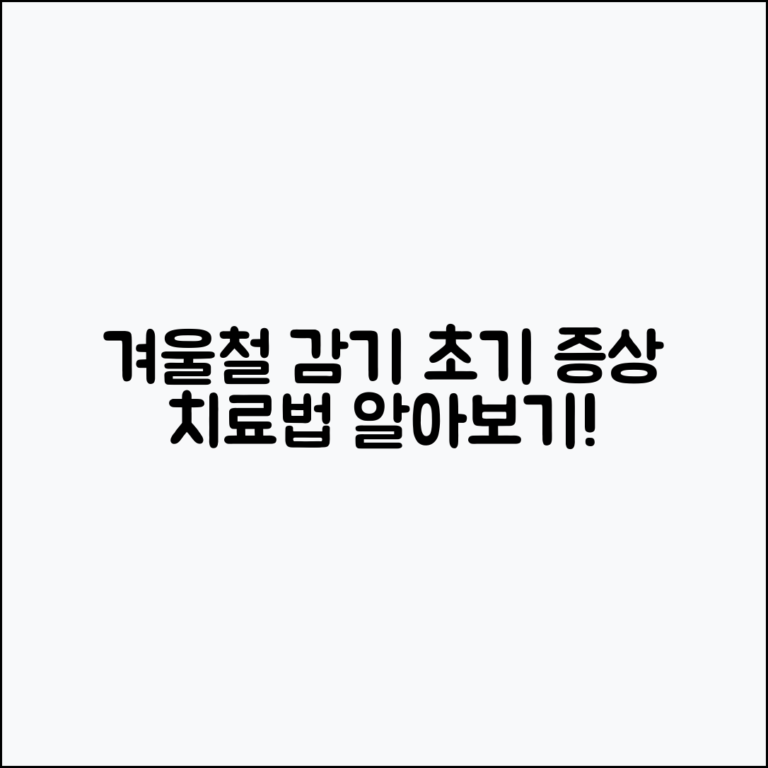 누구나 쉽게 알아보는 겨울철 감기 초기 증상과 치료법