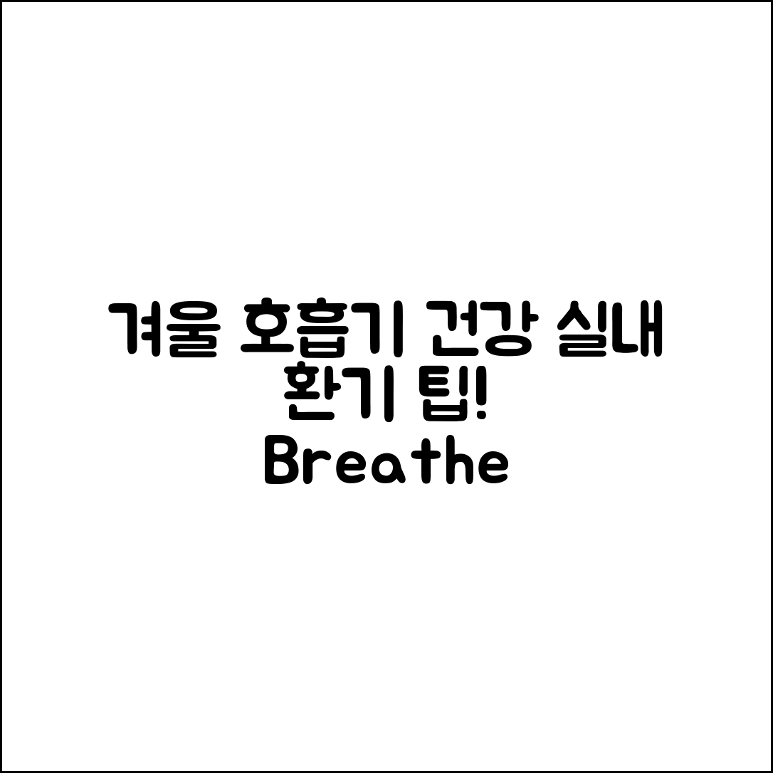 겨울철 호흡기 건강, 실내 환기 어떻게 할까요?