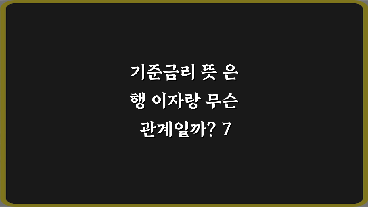 기준금리 뜻 은행 이자랑 무슨 관계일까? 7가지 핵심 완벽 분석