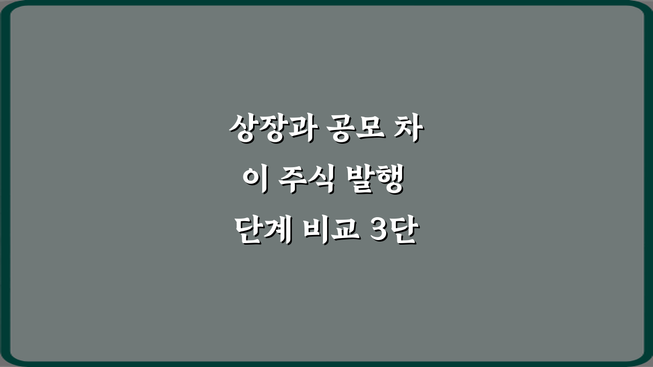 상장과 공모 차이 주식 발행 단계 비교 3단계 완전 정복