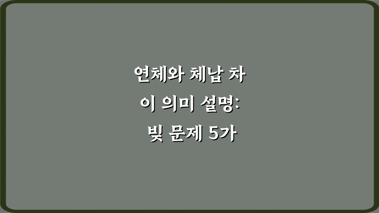 연체와 체납 차이 의미 설명: 빚 문제 5가지 오해와 진실