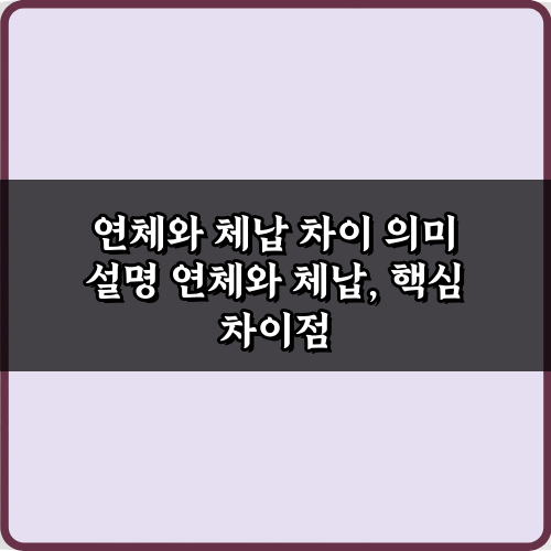 연체와 체납 차이 의미 설명: 빚 문제 5가지 오해와 진실