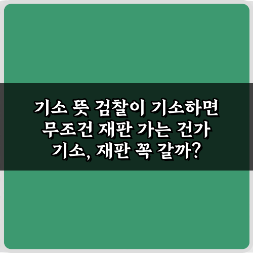 기소 뜻 검찰이 기소하면 무조건 재판 가는 건가? 오해와 진실 3가지