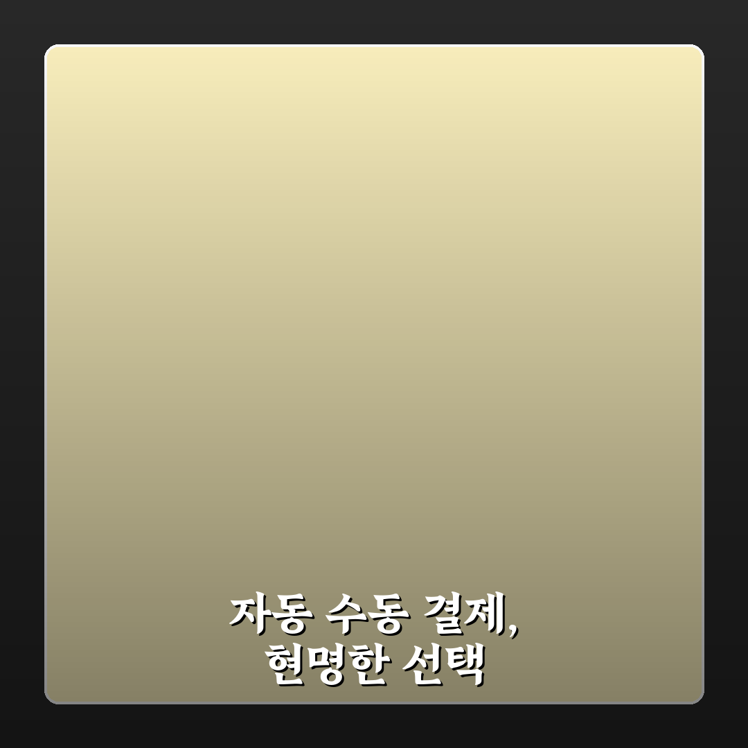 궁금증 해소! 자동결제와 수동결제 차이 7가지 완벽 분석