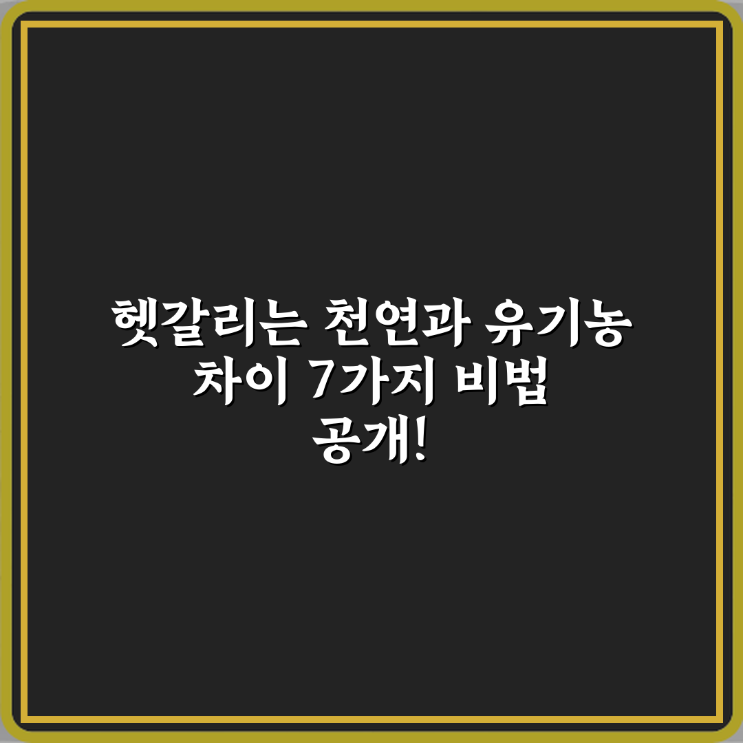 헷갈리는 천연과 유기농 차이 7가지 비법 공개!